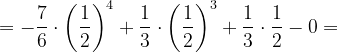 \dpi{120} =-\frac{7}{6}\cdot \left ( \frac{1}{2} \right )^{4}+\frac{1}{3}\cdot \left ( \frac{1}{2} \right )^{3}+\frac{1}{3}\cdot \frac{1}{2}-0=
